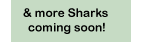 And More Sharks Coming Soon!